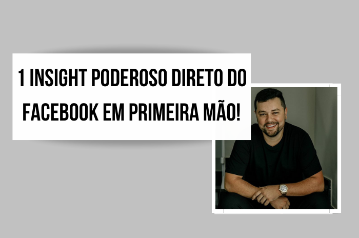 1 Insight poderoso direto do Facebook em primeira mão!