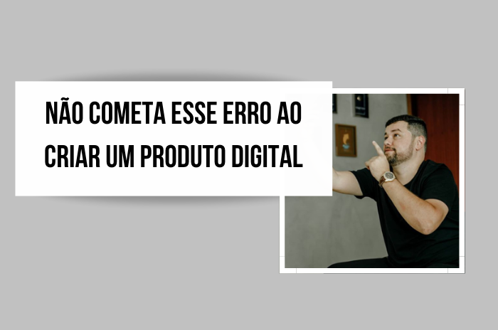 Não Cometa Esse Erro ao Criar um Produto Digital